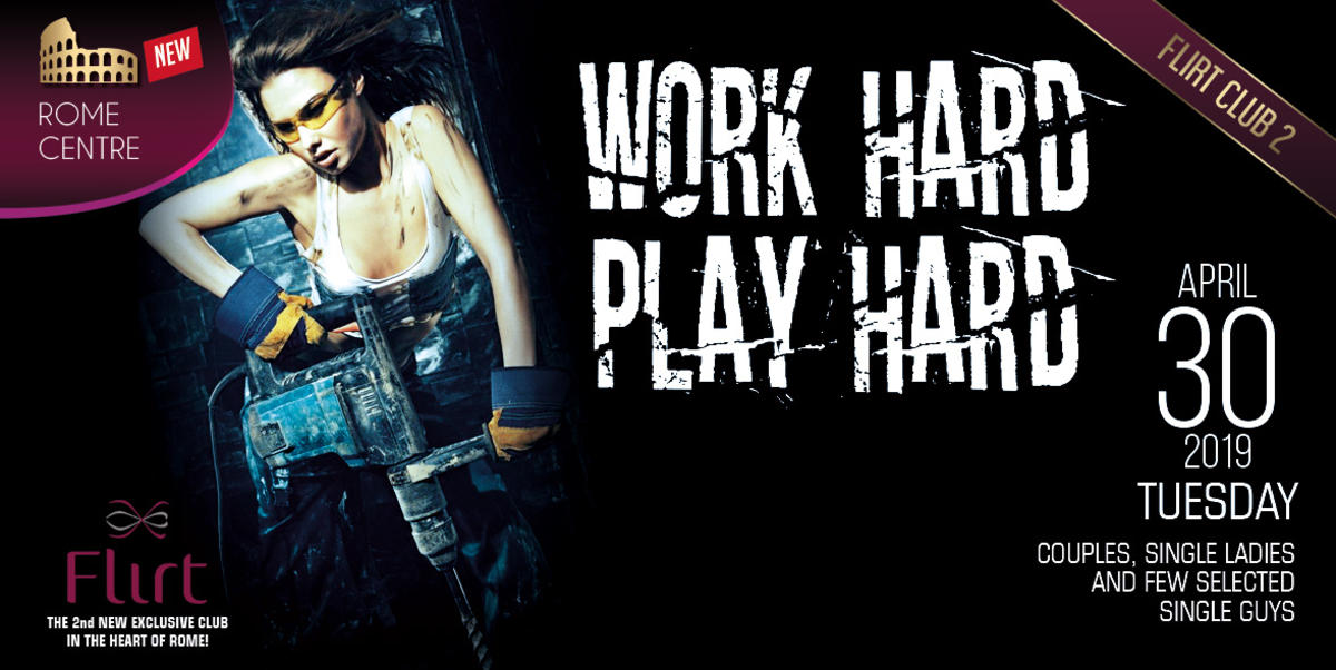 Work Hard - Play Hard -  Flirt Club Privè Roma Mar 30 Apr 22:00 